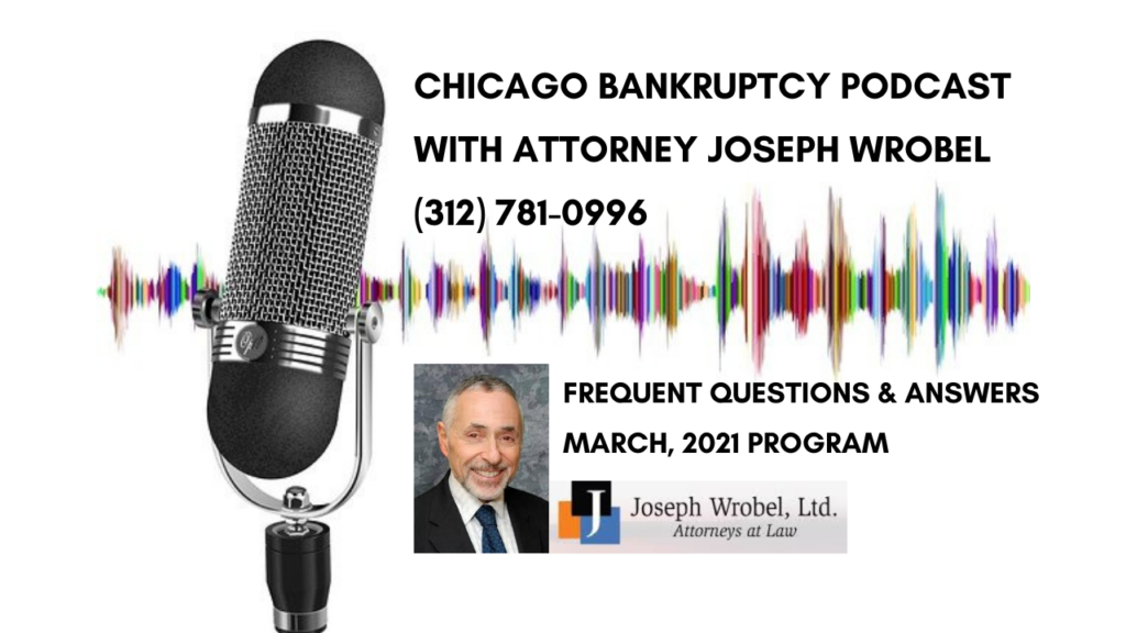 Chicago Bankruptcy Questions and Answer Podcast with Attorney Joseph Wrobel, March 2021