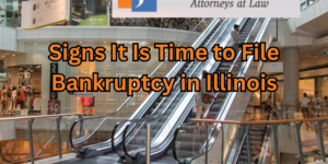 Signs It Is Time to File Bankruptcy in Illinois